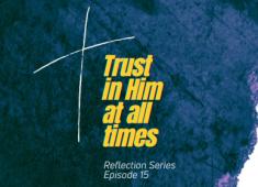 Trust in Him at all times - Reflection Series